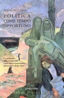 Politica come tempo opportuno. La questione della temporalità come chiave ermeneutica del pensiero di J.B. Metz di Noemi Beccaria edito da Metis Academic Press