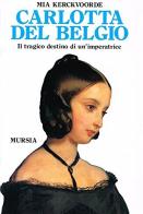 Carlotta del Belgio. Il tragico destino di un'imperatrice di Mia Kerckvoorde edito da Ugo Mursia Editore