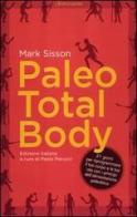 Paleo total body. 21 giorni per riprogrammare il tuo corpo e la tua vita con i principi dell'alimentazione paleolitica di Mark Sisson edito da Sonzogno