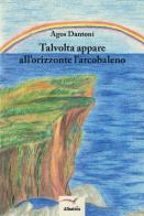 Talvolta appare all'orizzonte l'arcobaleno di Agos Dantoni edito da Gruppo Albatros Il Filo