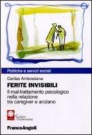 Ferite invisibili. Il mal-trattamento psicologico nella relazione tra caregiver e anziano edito da Franco Angeli