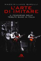 L' arte di imitare. Il fenomeno delle tribute band in italia di Massimiliano Barulli edito da Arcana