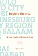 Beyond the city. 10 case studies of informal cities edito da LetteraVentidue