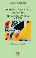 La musica la voce e il canto. Nel curriculo inclusivo 0-6 anni di Giuseppe Sellari edito da Anicia (Roma)