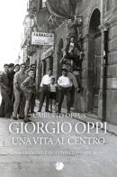 Giorgio Oppi. Una vita al centro di Umberto Oppus edito da Arkadia