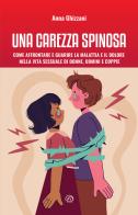 Una carezza spinosa. Come affrontare e guarire la malattia e il dolore nella vita sessuale di uomini, donne e coppie di Anna Ghizzani edito da Mind Edizioni