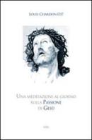 Una meditazione al giorno sulla passione di Gesù di Louis Chardon edito da ESD-Edizioni Studio Domenicano