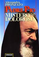 Padre Pio. Mistero doloroso di Alessandro Pronzato edito da Gribaudi
