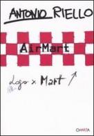 Antonio Riello. AirMart. Catalogo della mostra (trento, 25 febbraio-24 aprile 2005). Ediz. italiana e inglese edito da Charta