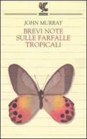 Brevi note sulle farfalle tropicali di John Murray edito da Guanda