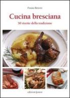 Cucina bresciana. 50 ricette della tradzione di Fausta Bettoni edito da Edizioni Junior