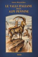 Le valli italiane delle Alpi Pennine di Samuel W. King edito da Zeisciu Centro Studi