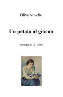 Un petalo al giorno. Raccolta (2012-2016) di Oliva Novello edito da ilmiolibro self publishing