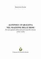 Alfonso I d'Aragona nel Mazzone delle Rose. Per un capitolo della storia di Cancello Arnone (1442-1458) di Francesco Nuzzo edito da F. lli Capone