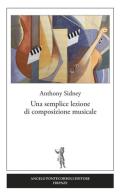 Una semplice lezione di composizione musicale di Anthony Sidney edito da Pontecorboli Editore