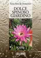 Dolce spinoso giardino di Anna Rita De Domenici edito da Abrabooks