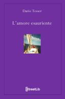 L' amore esauriente di Dario Tesser edito da StreetLib