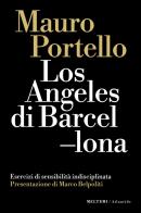 Los Angeles di Barcellona. Esercizi di sensibilità indisciplinata di Mauro Portello edito da Meltemi
