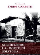 Spirito libero la morte ti sorveglia di Enrico Algarotti edito da Kubera Edizioni