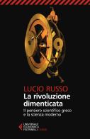 La rivoluzione dimenticata. Il pensiero scientifico greco e la scienza moderna. Nuova ediz. di Lucio Russo edito da Feltrinelli