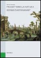 Progettare la natura. Architettura del paesaggio e dei giardini dalle origini all'epoca contemporanea di Franco Panzini edito da Zanichelli