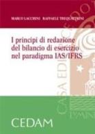 I principi di redazione del bilancio di esercizio nel paradigma IAS/IFRS di Marco Lacchini, Raffaele Trequattrini edito da CEDAM