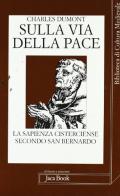 Sulla via della pace. La sapienza cisterciense secondo San Benedetto di Charles Dumont edito da Jaca Book