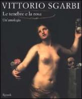 Le tenebre e la rosa. Un'antologia di Vittorio Sgarbi edito da Rizzoli