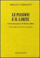 Le passioni e il limite. Un'interpretazione di Vittorio Alfieri di Arnaldo Di Benedetto edito da Liguori