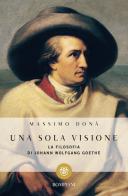 Una sola visione. Filosofia di Johann Wolfgang Goethe di Massimo Donà edito da Bompiani