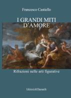 I grandi miti d'amore. Rifrazioni nelle arti figurative di Francesco Castiello edito da Edizioni dell'Ippogrifo