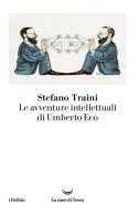 Le avventure intellettuali di Umberto Eco di Stefano Traini edito da La nave di Teseo