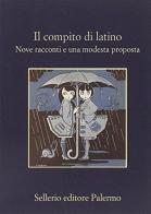 Il compito di latino. Nove racconti e una modesta proposta edito da Sellerio Editore Palermo