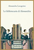 Le bibliotecarie di Alessandria di Alessandra Lavagnino edito da Sellerio Editore Palermo