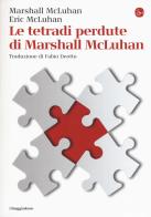 Le tetradi perdute di Marshall McLuhan di Marshall McLuhan, Eric McLuhan edito da Il Saggiatore