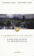 I corrotti e gli inetti. Conversazioni su Machiavelli di Antonio Gnoli, Gennaro Sasso edito da Bompiani