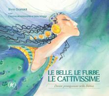 Le belle, le furbe, le cattivissime. Donne protagoniste nella Bibbia di Silvia Gastaldi, Lidia Maggi, Cristina Arcidiacono edito da IPL
