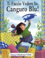 Ti faccio vedere io, Canguro Blu! di Emma Chichester Clark edito da AER