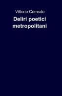 Deliri poetici metropolitani di Vittorio Correale edito da ilmiolibro self publishing