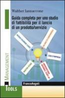 Guida completa per uno studio di fattibilità per il lancio di un prodotto/servizio di Walther Iannaccone edito da Franco Angeli