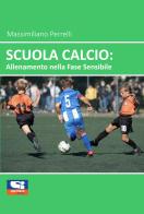 Scuola calcio: allenamento nella fase sensibile di Massimiliano Perrelli edito da Sportitalia Edizioni