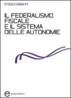 Il federalismo fiscale e il sistema delle autonomie di Krizia Colaianni edito da Enter