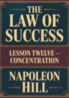 The law of success. Lesson twelve. Concentration di Napoleon Hill edito da StreetLib
