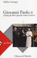 Giovanni Paolo II. «Ama gli altri popoli come il tuo!» di Aldino Cazzago edito da Jaca Book