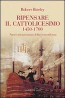 Ripensare il cattolicesimo (1450-1700). Nuove interpretazioni della Controriforma di Robert Bireley edito da Marietti 1820