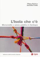 L' isola che c'è. Microcredito e azione pubblica in Sardegna di Filippo Barbera, Antonello Podda edito da EGEA