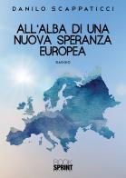 All'alba di una nuova speranza europea di Danilo Scappaticci edito da Booksprint