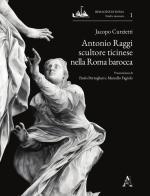 Antonio Raggi scultore ticinese nella Roma barocca di Jacopo Curzietti edito da Aracne