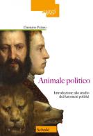 Animale politico. Introduzione allo studio dei fenomeni politici di Damiano Palano edito da Scholé