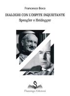 Dialoghi con l'ospite inquietante. Spengler e Heidegger di Francesco Boco edito da Flamingo Edizioni
